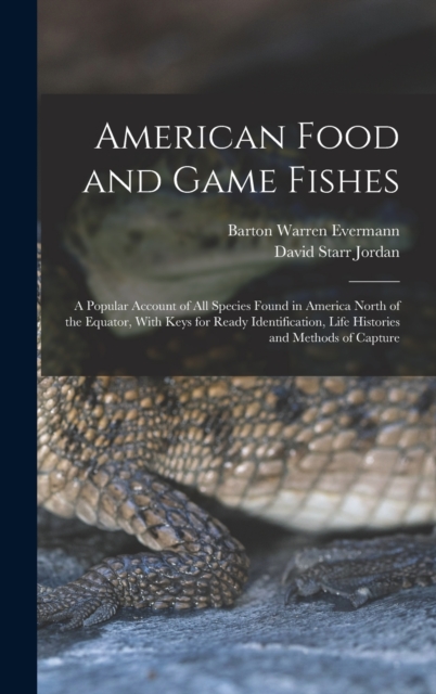 American Food and Game Fishes : A Popular Account of All Species Found in America North of the Equator, With Keys for Ready Identification, Life Histories and Methods of Capture, Hardback Book