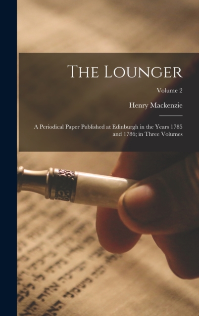 The Lounger : A Periodical Paper Published at Edinburgh in the Years 1785 and 1786; in Three Volumes; Volume 2, Hardback Book