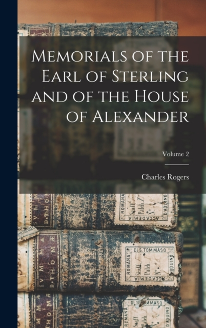 Memorials of the Earl of Sterling and of the House of Alexander; Volume 2, Hardback Book