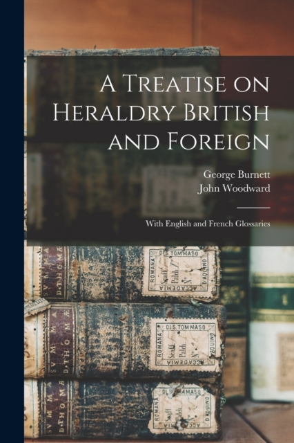 A Treatise on Heraldry British and Foreign : With English and French Glossaries, Paperback / softback Book