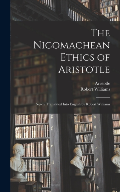 The Nicomachean Ethics of Aristotle : Newly Translated Into English by Robert Williams, Hardback Book