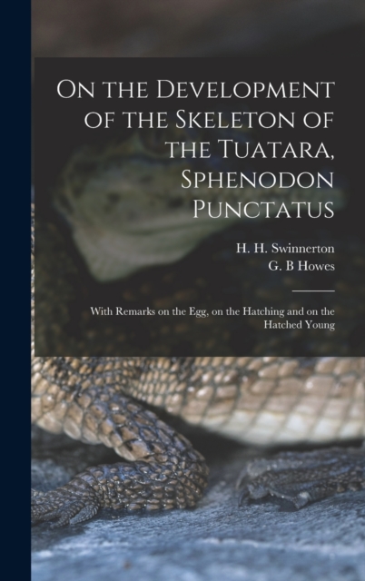 On the Development of the Skeleton of the Tuatara, Sphenodon Punctatus; With Remarks on the egg, on the Hatching and on the Hatched Young, Hardback Book