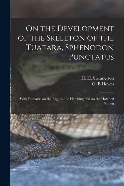 On the Development of the Skeleton of the Tuatara, Sphenodon Punctatus; With Remarks on the egg, on the Hatching and on the Hatched Young, Paperback / softback Book