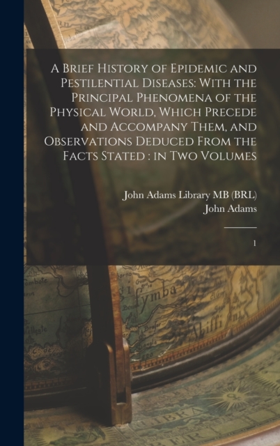A Brief History of Epidemic and Pestilential Diseases : With the Principal Phenomena of the Physical World, Which Precede and Accompany Them, and Observations Deduced From the Facts Stated: in two Vol, Hardback Book