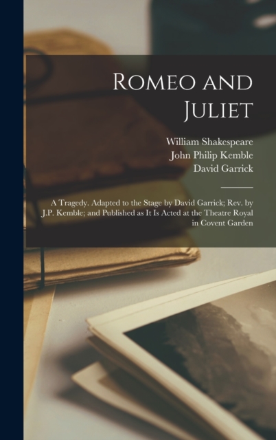 Romeo and Juliet; a Tragedy. Adapted to the Stage by David Garrick; rev. by J.P. Kemble; and Published as it is Acted at the Theatre Royal in Covent Garden, Hardback Book