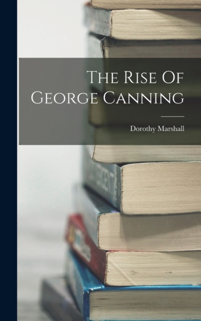 The Rise Of George Canning, Hardback Book