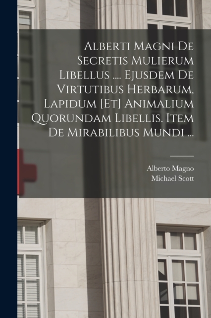 Alberti Magni De Secretis Mulierum Libellus .... Ejusdem De Virtutibus Herbarum, Lapidum [et] Animalium Quorundam Libellis. Item De Mirabilibus Mundi ..., Paperback / softback Book