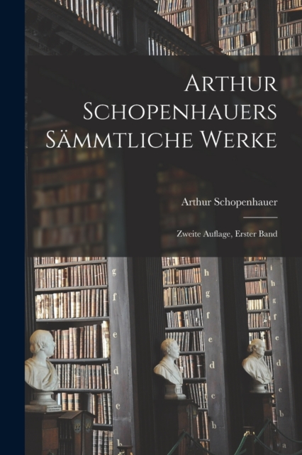 Arthur Schopenhauers Sammtliche Werke : Zweite Auflage, erster Band, Paperback / softback Book