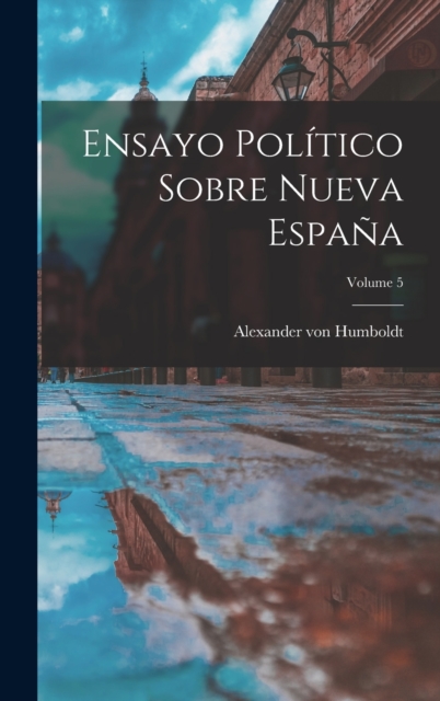 Ensayo Politico Sobre Nueva Espana; Volume 5, Hardback Book