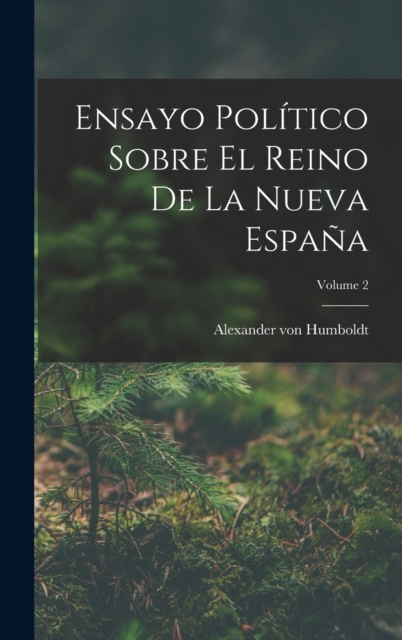 Ensayo Politico Sobre El Reino De La Nueva Espana; Volume 2, Hardback Book