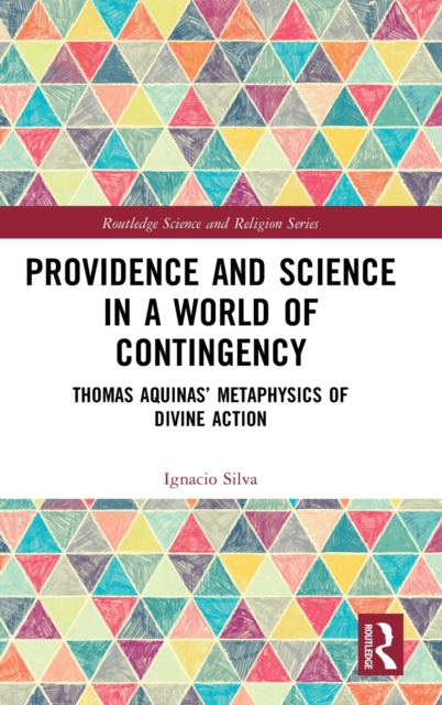Providence and Science in a World of Contingency : Thomas Aquinas’ Metaphysics of Divine Action, Hardback Book