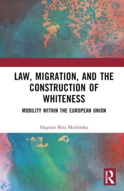 Law, Migration, and the Construction of Whiteness : Mobility Within the European Union, Hardback Book