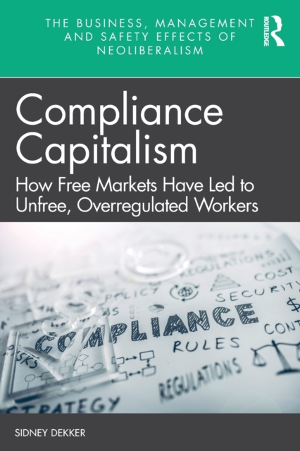Compliance Capitalism : How Free Markets Have Led to Unfree, Overregulated Workers, Paperback / softback Book