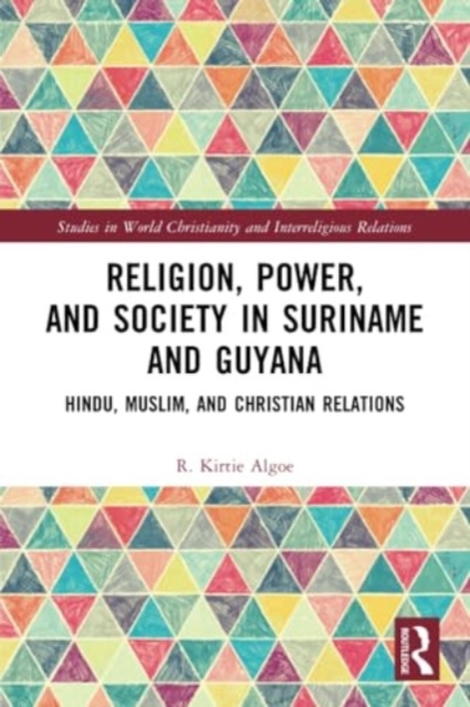 Religion, Power, and Society in Suriname and Guyana : Hindu, Muslim, and Christian Relations, Paperback / softback Book