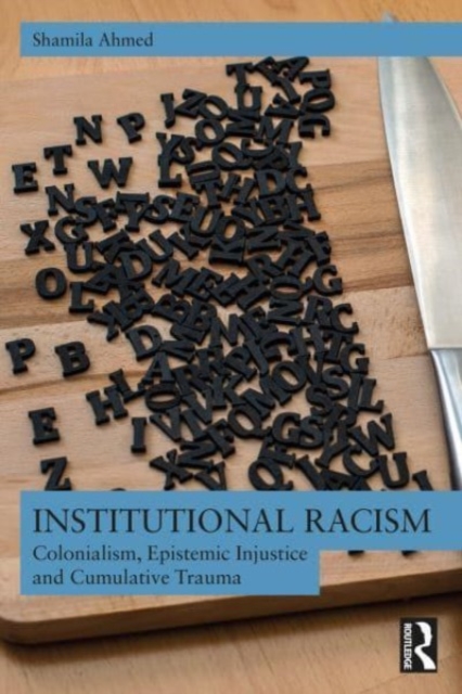 Institutional Racism : Colonialism, Epistemic Injustice and Cumulative Trauma, Paperback / softback Book