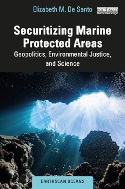Securitizing Marine Protected Areas : Geopolitics, Environmental Justice, and Science, Paperback / softback Book