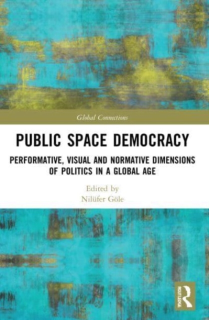 Public Space Democracy : Performative, Visual and Normative Dimensions of Politics in a Global Age, Paperback / softback Book