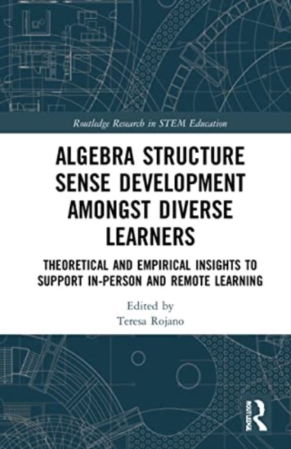 Algebra Structure Sense Development amongst Diverse Learners : Theoretical and Empirical Insights to Support In-Person and Remote Learning, Paperback / softback Book