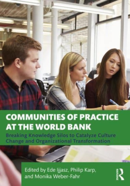 Communities of Practice at the World Bank : Breaking Knowledge Silos to Catalyze Culture Change and Organizational Transformation, Paperback / softback Book