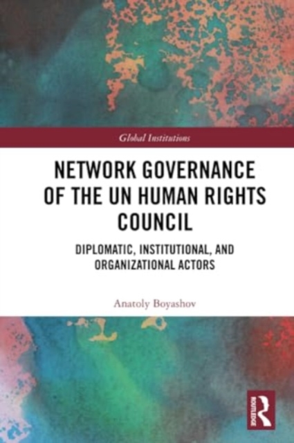 Network Governance of the UN Human Rights Council : Diplomatic, Institutional, and Organizational Actors, Paperback / softback Book