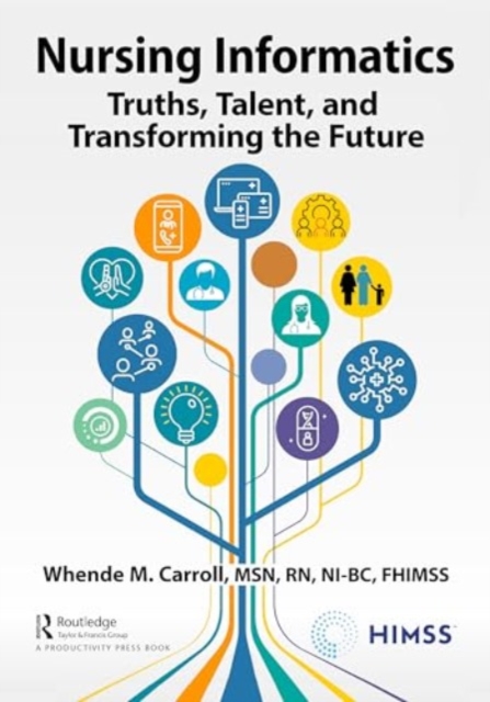 Nursing Informatics : Truths, Talent, and Transforming the Future, Hardback Book