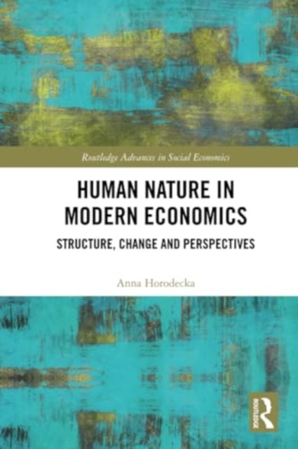 Human Nature in Modern Economics : Structure, Change and Perspectives, Paperback / softback Book