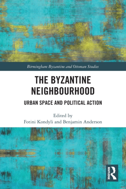 The Byzantine Neighbourhood : Urban Space and Political Action, Paperback / softback Book