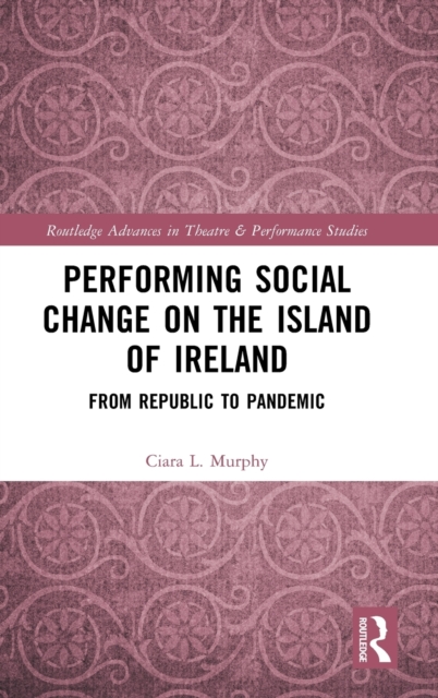 Performing Social Change on the Island of Ireland : From Republic to Pandemic, Hardback Book