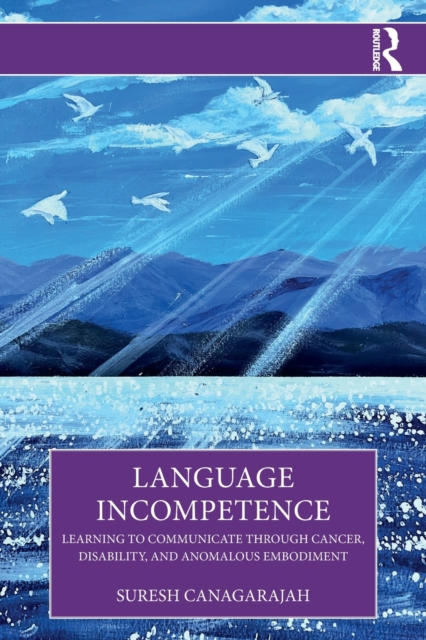 Language Incompetence : Learning to Communicate through Cancer, Disability, and Anomalous Embodiment, Paperback / softback Book