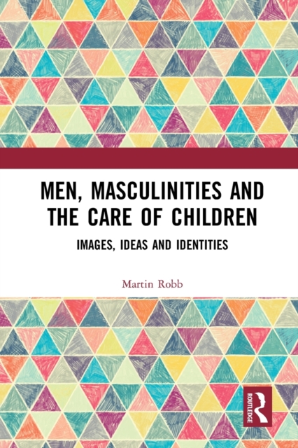 Men, Masculinities and the Care of Children : Images, Ideas and Identities, Paperback / softback Book