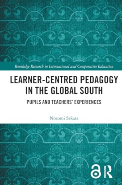Learner-Centred Pedagogy in the Global South : Pupils and Teachers’ Experiences, Paperback / softback Book
