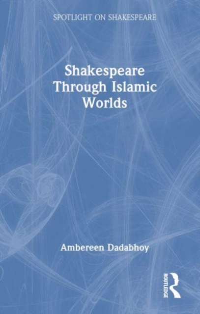 Shakespeare through Islamic Worlds, Hardback Book