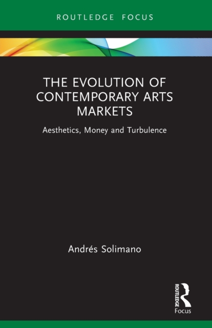 The Evolution of Contemporary Arts Markets : Aesthetics, Money and Turbulence, Paperback / softback Book