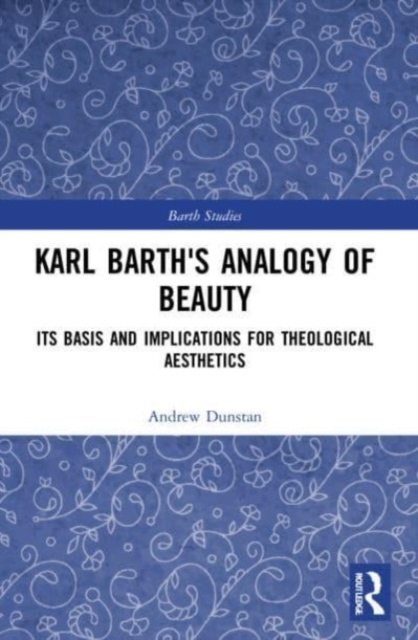 Karl Barth's Analogy of Beauty : Its Basis and Implications for Theological Aesthetics, Paperback / softback Book