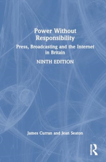Power Without Responsibility : Press, Broadcasting and the Internet in Britain, Hardback Book