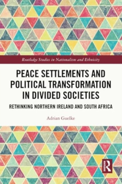 Peace Settlements and Political Transformation in Divided Societies : Rethinking Northern Ireland and South Africa, Paperback / softback Book