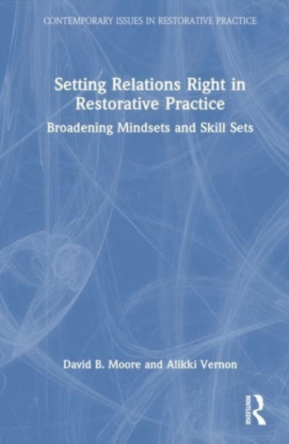Setting Relations Right in Restorative Practice : Broadening Mindsets and Skill Sets, Hardback Book
