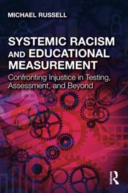 Systemic Racism and Educational Measurement : Confronting Injustice in Testing, Assessment, and Beyond, Paperback / softback Book
