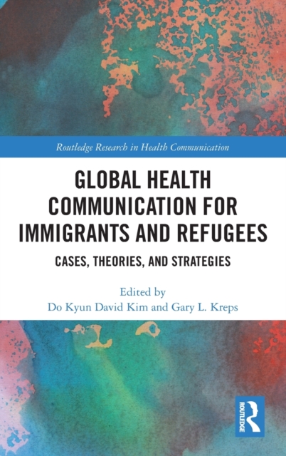 Global Health Communication for Immigrants and Refugees : Cases, Theories, and Strategies, Hardback Book