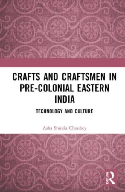 Crafts and Craftsmen in Pre-colonial Eastern India : Technology and Culture, Paperback / softback Book