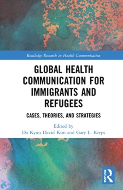 Global Health Communication for Immigrants and Refugees : Cases, Theories, and Strategies, Paperback / softback Book
