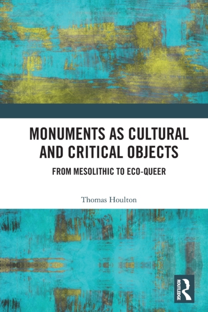 Monuments as Cultural and Critical Objects : From Mesolithic to Eco-queer, Paperback / softback Book