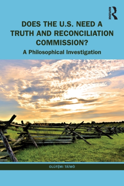 Does the U.S. Need a Truth and Reconciliation Commission? : A Philosophical Investigation, Paperback / softback Book