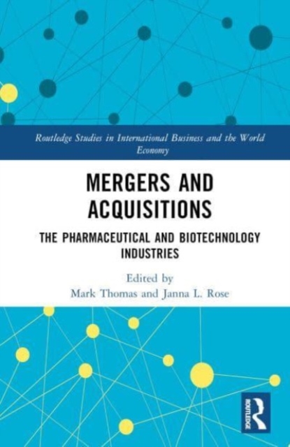 Mergers and Acquisitions : The Pharmaceutical and Biotechnology Industries, Hardback Book
