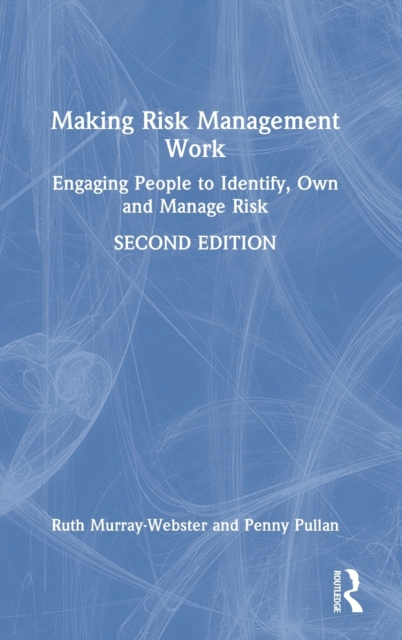 Making Risk Management Work : Engaging People to Identify, Own and Manage Risk, Hardback Book