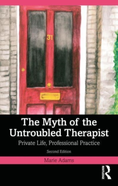The Myth of the Untroubled Therapist : Private Life, Professional Practice, Paperback / softback Book