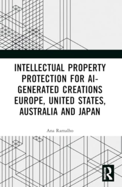 Intellectual Property Protection for AI-generated Creations : Europe, United States, Australia and Japan, Paperback / softback Book
