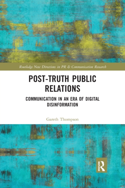 Post-Truth Public Relations : Communication in an Era of Digital Disinformation, Paperback / softback Book