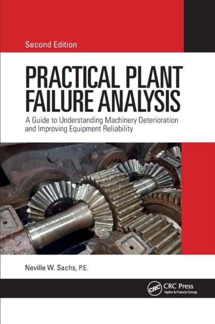 Practical Plant Failure Analysis : A Guide to Understanding Machinery Deterioration and Improving Equipment Reliability, Second Edition, Paperback / softback Book