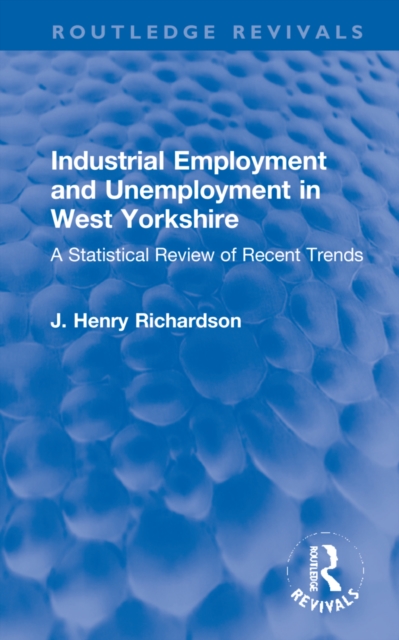 Industrial Employment and Unemployment in West Yorkshire : A Statistical Review of Recent Trends, Hardback Book